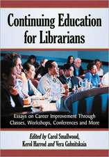 Continuing Education for Librarians: Essays on Career Improvement Through Classes, Workshops, Conferences and More