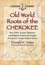 Old World Roots of the Cherokee: How DNA, Ancient Alphabets and Religion Explain the Origins of America's Largest Indian Nation