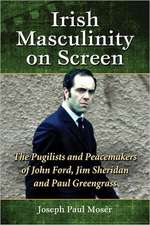 Irish Masculinity on Screen: The Pugilists and Peacemakers of John Ford, Jim Sheridan and Paul Greengrass