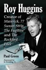 Roy Huggins: Creator of Maverick, 77 Sunset Strip, the Fugitive and the Rockford Files