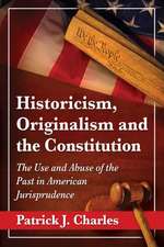 Historicism, Originalism and the Constitution: The Use and Abuse of the Past in American Jurisprudence