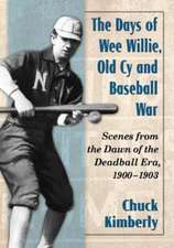 The Days of Wee Willie, Old Cy and Baseball War: Scenes from the Dawn of the Deadball Era, 1900-1903