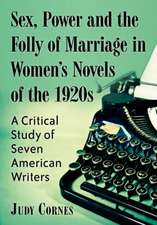 Sex, Power and the Folly of Marriage in Women's Novels of the 1920s: A Critical Study of Seven American Writers