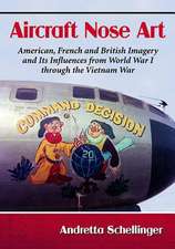 Aircraft Nose Art: American, French and British Imagery and Its Influences from World War I Through the Vietnam War