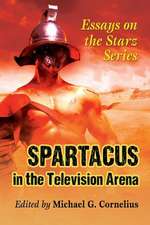 Spartacus in the Television Arena: Essays on the Starz Series