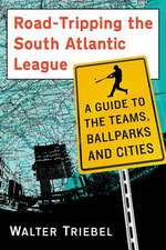 Road-Tripping the South Atlantic League a Guide to the Teams, Ballparks and Cities