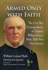 Armed Only with Faith: The Civil War Correspondence of Chaplain William Lyman Hyde, 112th New York Infantry