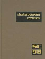 Shakespearean Criticism, Volume 98: Criticism of William Shakespeare's Plays and Poetry, from the First Published Appraisals to Current Evaluations