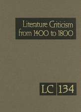 Literature Criticism from 1400 to 1800, Volume 134: Critical Discussion of the Works of Fifteenth-, Sixteenth-, Seventeenth-, and Eighteenth-Century N