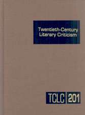 Twentieth-Century Literary Criticism, Volume 201: Criticism of the Works of Novelists, Poets, Playwrights, Short Story Writers, and Other Creative Wri