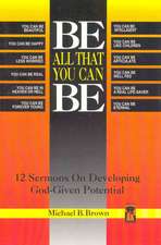 Be All That You Can Be: 12 Sermons on Developing God-Given Potential