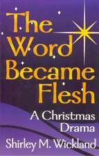 The Word Became Flesh: A Christmas Drama