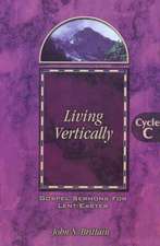 Living Vertically: Gospel Lesson Sermons for Lent/Easter, Cycle C