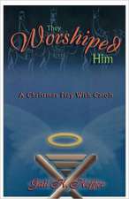 They Worshiped Him: A Christmas Play with Carols