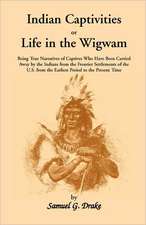 Indian Captivities, or Life in the Wigwam; Being True Narratives of Captives Who Have Been Carried Away by the Indians from the Frontier Settlements O