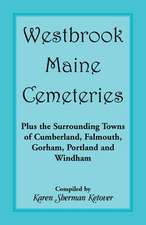 Westbrook, Maine Cemeteries; Plus the Surrounding Towns of Cumberland, Falmouth, Gorham, Portland & Windham