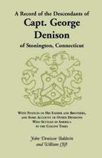 A Record of the Descendants of Capt. George Denison, of Stonington, Connecticut: With Notices of His Father and Brothers, and Some Account of Other