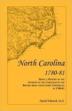 North Carolina 1780-81: Being a History of the Invasion of the Carolinas by the British Army Under Lord Cornwallis in 1780-81