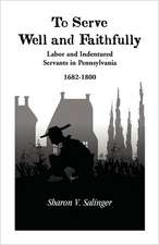 To Serve Well and Faithfully: Labor and Indentured Servants in Pennsylvania, 1682-1800