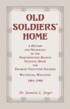 Old Soldiers' Home: A History and Necrology of the Northwestern Branch, National Home for Disabled Volunteer Soldiers, Wauwatosa, Wisconsi