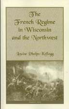 The French Regime in Wisconsin and the Northwest