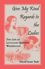 Give My Kind Regards to the Ladies: The Life of Littleton Quinton Washington