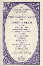 A Genealogical History of the Descendants of Joseph Peck, Who Emigrated with His Family to This Country in 1638; And Records of His Father's and Gra