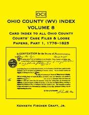 Ohio County (West Virginia) Index, Volume 8: Card Index to All Ohio County Courts' Case Files & Loose Papers, Part 1; 1776-1825