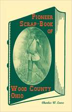 Pioneer Scrap-Book of Wood County, Ohio, and the Maumee Valley