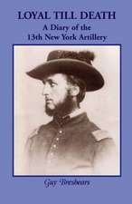 Loyal Till Death: A Diary of the 13th New York Artillery