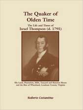 The Quaker of Olden Time: The Life and Times of Israel Thompson (D. 1795). His Land, Plantation, Mills, Tanyard & Mansion House, and the Rise of