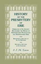 History of the Presbytery of Erie, Embracing in Its Ancient Boundaries the Whole of Northwestern Pennsylvania and Northeastern Ohio