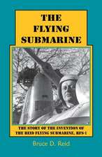 The Flying Submarine: The Story of the Invention of the Reid Flying Submarine, Rfs-1