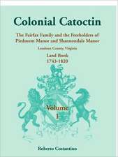 Colonial Catoctin Volume I: The Fairfax Family and Freeholders of Piedmont Manor and Shannondale Manor, Loudoun County, Virginia Land Book, 1743-1