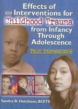 Effects of and Interventions for Childhood Trauma from Infancy Through Adolescence: Pain Unspeakable