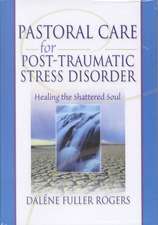 Pastoral Care for Post-Traumatic Stress Disorder: Healing the Shattered Soul