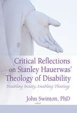 Critical Reflections on Stanley Hauerwas' Theology of Disability: Disabling Society, Enabling Theology