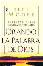 Oranda La Palabra de Dios: Liberese de Las Fortalezas Espirituales = Praying God's Word