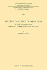 The Christianization of Pyrrhonism: Scepticism and Faith in Pascal, Kierkegaard, and Shestov