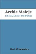 Archie Mafeje. Scholar, Activist and Thinker