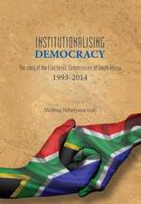 Institutionalising Democracy. the Story of the Electoral Commission of South Africa: 1993-2014