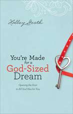 You`re Made for a God–Sized Dream – Opening the Door to All God Has for You