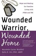 Wounded Warrior, Wounded Home – Hope and Healing for Families Living with PTSD and TBI