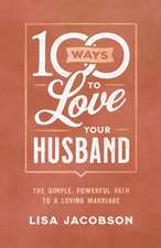 100 Ways to Love Your Husband – The Simple, Powerful Path to a Loving Marriage