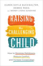 Raising the Challenging Child – How to Minimize Meltdowns, Reduce Conflict, and Increase Cooperation