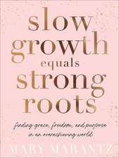 Slow Growth Equals Strong Roots – Finding Grace, Freedom, and Purpose in an Overachieving World