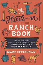 The Hands–On Ranch Book – How to Tie a Knot, Start a Garden, Saddle a Horse, and Everything Else People Used to Know How to Do