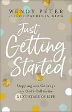 Just Getting Started – Stepping with Courage into God`s Call for the Next Stage of Life