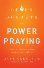 7 Secrets to Power Praying – How to Access God`s Wisdom and Miracles Every Day