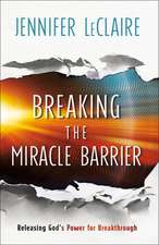 Breaking the Miracle Barrier – Releasing God`s Power for Breakthrough